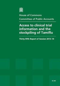 Cover image for Access to clinical trial information and the stockpiling of Tamiflu: thirty-fifth report of session 2013-14, report, together with formal minutes, oral and written evidence