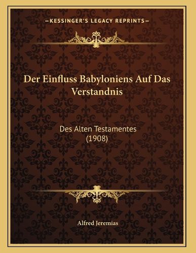 Cover image for Der Einfluss Babyloniens Auf Das Verstandnis: Des Alten Testamentes (1908)