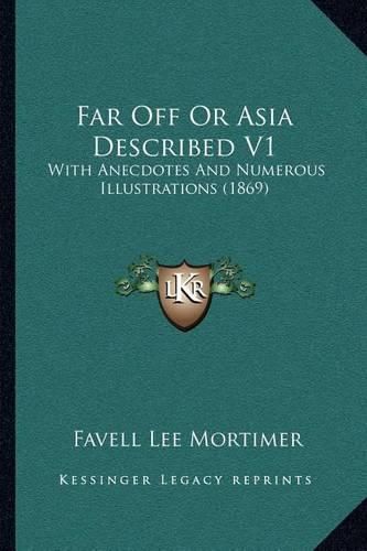 Cover image for Far Off or Asia Described V1: With Anecdotes and Numerous Illustrations (1869)