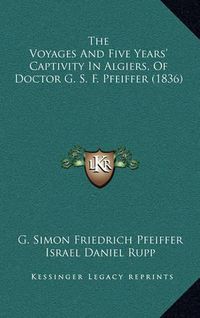 Cover image for The Voyages and Five Years' Captivity in Algiers, of Doctor G. S. F. Pfeiffer (1836)