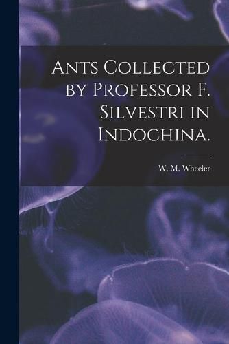 Ants Collected by Professor F. Silvestri in Indochina.