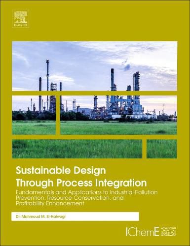 Sustainable Design Through Process Integration: Fundamentals and Applications to Industrial Pollution Prevention, Resource Conservation, and Profitability Enhancement