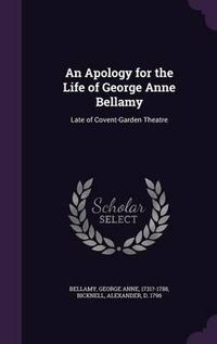 Cover image for An Apology for the Life of George Anne Bellamy: Late of Covent-Garden Theatre