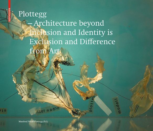 Cover image for Plottegg - Architecture Beyond Inclusion and Identity is Exclusion and Difference from Art: The Work of Manfred Wolff-Plottegg