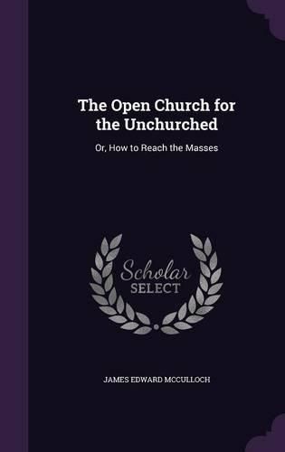 Cover image for The Open Church for the Unchurched: Or, How to Reach the Masses