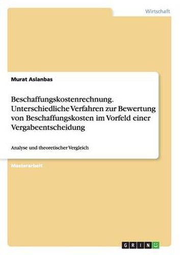 Cover image for Beschaffungskostenrechnung. Unterschiedliche Verfahren zur Bewertung von Beschaffungskosten im Vorfeld einer Vergabeentscheidung: Analyse und theoretischer Vergleich