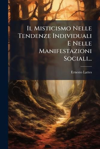 Cover image for Il Misticismo Nelle Tendenze Individuali E Nelle Manifestazioni Sociali...