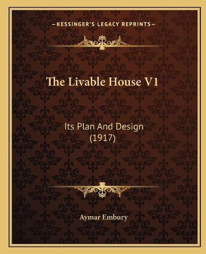 Cover image for The Livable House V1: Its Plan and Design (1917)