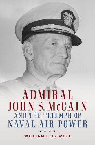 Cover image for Admiral John S. McCain and the Triumph of Naval Air Power