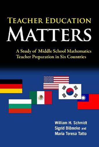 Teacher Education Matters: A Study of Middle School Mathematics Teacher Preparation in Six Countries