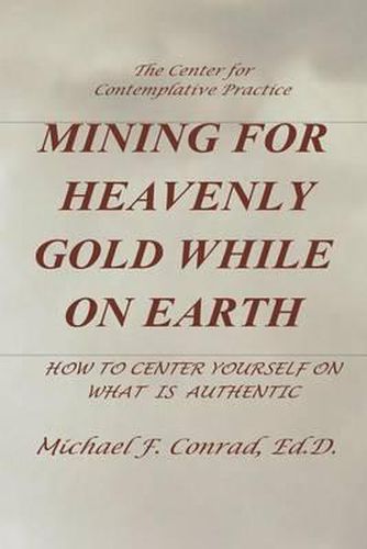 Cover image for Mining for Heavenly Gold While on Earth: How to Center Yourself on What Is Authentic