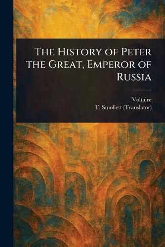 Cover image for The History of Peter the Great, Emperor of Russia