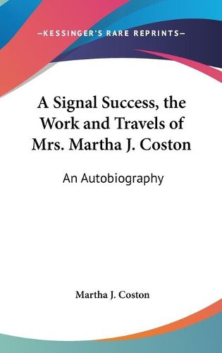 Cover image for A Signal Success, the Work and Travels of Mrs. Martha J. Coston: An Autobiography