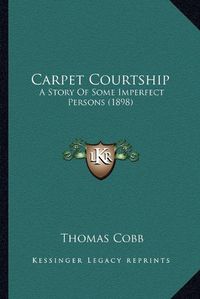 Cover image for Carpet Courtship: A Story of Some Imperfect Persons (1898)