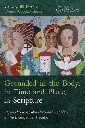 Cover image for Grounded in the Body, in Time and Place, in Scripture: Papers by Australian Women Scholars in the Evangelical Tradition