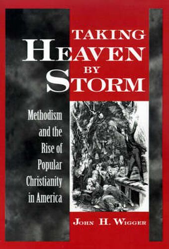 Cover image for Taking Heaven by Storm: Methodism and the Rise of Popular Christianity in America