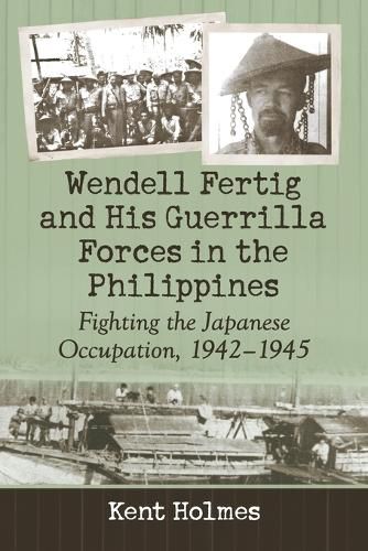 Cover image for Wendell Fertig and His Guerrilla Forces in the Philippines: Fighting the Japanese Occupation, 1942-1945