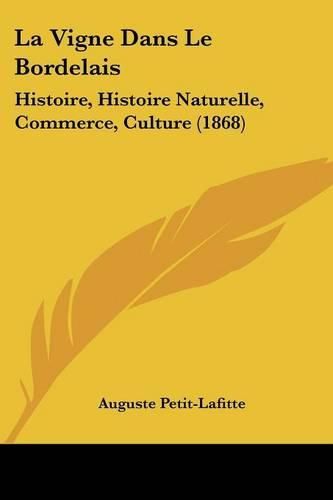 La Vigne Dans Le Bordelais: Histoire, Histoire Naturelle, Commerce, Culture (1868)