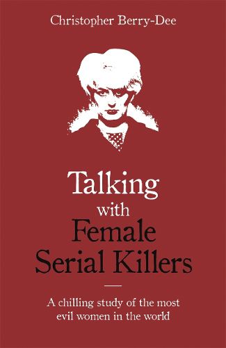 Cover image for Talking with Female Serial Killers - A chilling study of the most evil women in the world