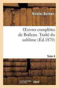 Cover image for Oeuvres Completes de Boileau. T. 4. Traite Du Sublime