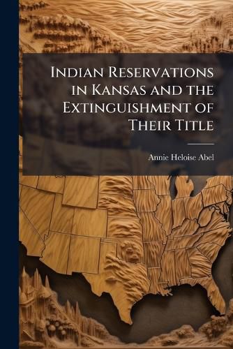 Cover image for Indian Reservations in Kansas and the Extinguishment of Their Title