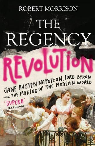 The Regency Revolution: Jane Austen, Napoleon, Lord Byron and the Making of the Modern World