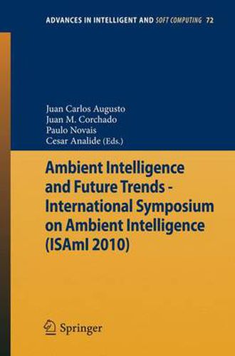 Ambient Intelligence and Future Trends -: International Symposium on Ambient Intelligence (ISAmI 2010)