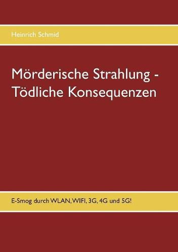 Cover image for Moerderische Strahlung - Toedliche Konsequenzen: E-Smog aus WLAN, WIFI, 3G, 4G. 5G