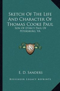 Cover image for Sketch of the Life and Character of Thomas Cooke Paul: Son of D'Arcy Paul of Petersburg, Va