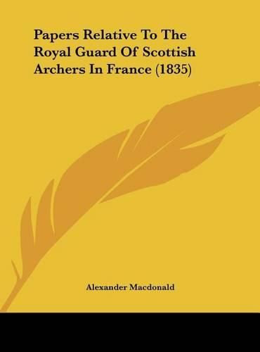 Cover image for Papers Relative to the Royal Guard of Scottish Archers in France (1835)