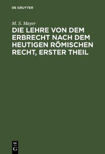 Die Lehre Von Dem Erbrecht Nach Dem Heutigen Roemischen Recht, Erster Theil: Die Universelle Nachfolge Von Todeswegen Nach Dem Heutigen Roemischen Rechte