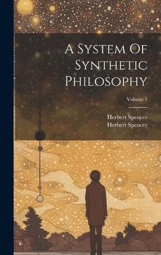 Cover image for A System Of Synthetic Philosophy; Volume 1