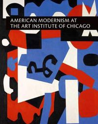 Cover image for American Modernism at the Art Institute of Chicago: From World War I to 1955