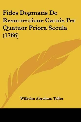 Cover image for Fides Dogmatis de Resurrectione Carnis Per Quatuor Priora Secula (1766)