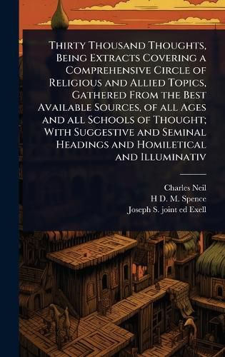 Cover image for Thirty Thousand Thoughts, Being Extracts Covering a Comprehensive Circle of Religious and Allied Topics, Gathered From the Best Available Sources, of all Ages and all Schools of Thought; With Suggestive and Seminal Headings and Homiletical and Illuminativ