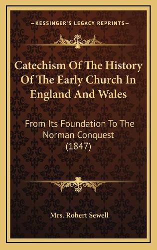 Catechism of the History of the Early Church in England and Wales: From Its Foundation to the Norman Conquest (1847)