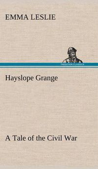 Cover image for Hayslope Grange A Tale of the Civil War