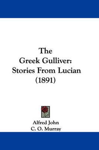 Cover image for The Greek Gulliver: Stories from Lucian (1891)