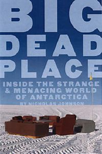 Cover image for Big Dead Place: Inside the Strange and Menacing World of Antarctica