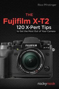 Cover image for The Fujifilm X-T2: 120 X-Pert Tips to Get the Most Out of Your Camera