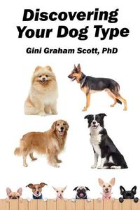 Cover image for Discovering Your Dog Type: A New System for Understanding Yourself and Others, Improving Your Relationships, and Getting What You Want in Life