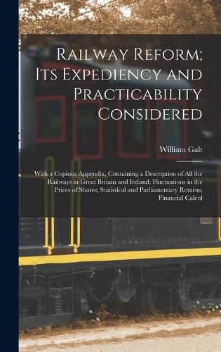 Cover image for Railway Reform; Its Expediency and Practicability Considered