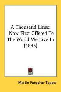 Cover image for A Thousand Lines: Now First Offered to the World We Live in (1845)