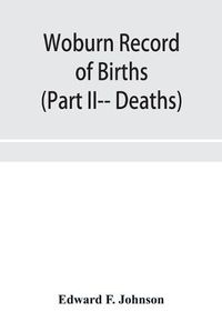 Cover image for Woburn Record of Births, Deaths and Marriages from 1640 to 1873. (Part II-- Deaths)