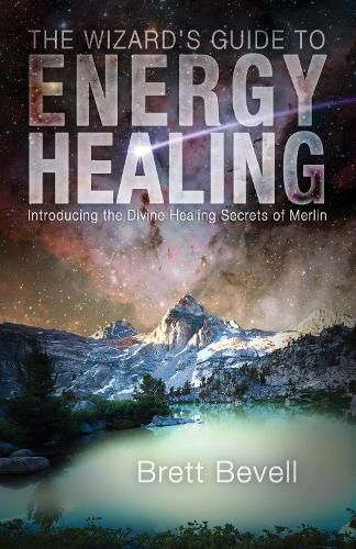 Cover image for The Wizard's Guide to Energy Healing: Introducing the Divine Healing Secrets of Merlin