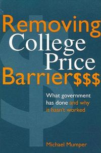 Cover image for Removing College Price Barriers: What Government Has Done and Why it Hasn't Worked