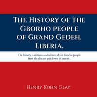 Cover image for The History of the Gborho people of Grand Gedeh, Liberia.