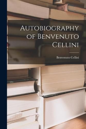 Autobiography of Benvenuto Cellini