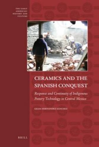 Cover image for Ceramics and the Spanish Conquest: Response and Continuity of Indigenous Pottery Technology in Central Mexico