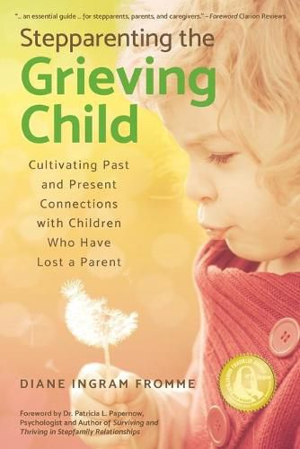 Cover image for Stepparenting the Grieving Child: Cultivating Past and Present Connections with Children Who Have Lost a Parent